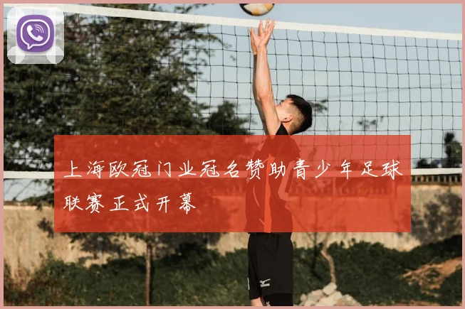 上海欧冠门业冠名赞助青少年足球联赛正式开幕