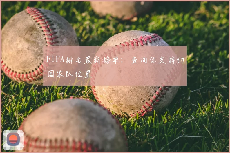 FIFA排名最新榜单:查询你支持的国家队位置