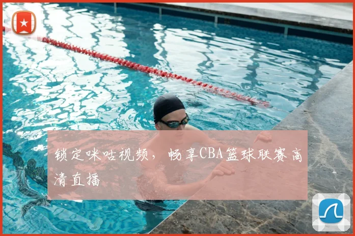 锁定咪咕视频,畅享CBA篮球联赛高清直播