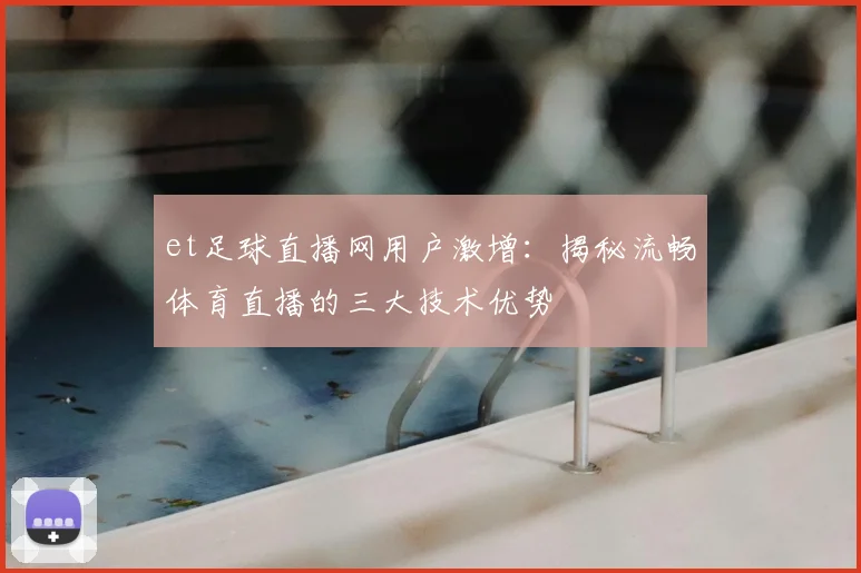 et足球直播网用户激增：揭秘流畅体育直播的三大技术优势