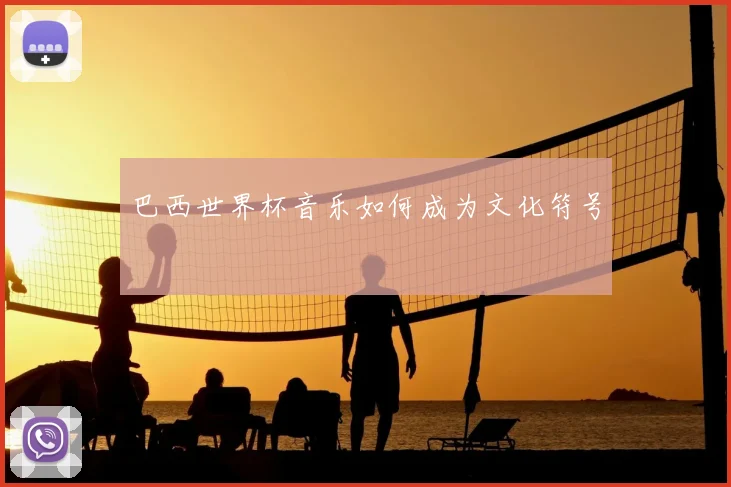 巴西世界杯音乐如何成为文化符号