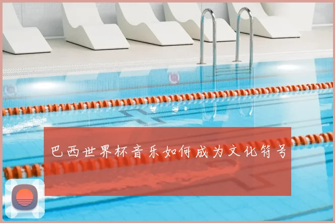 巴西世界杯音乐如何成为文化符号