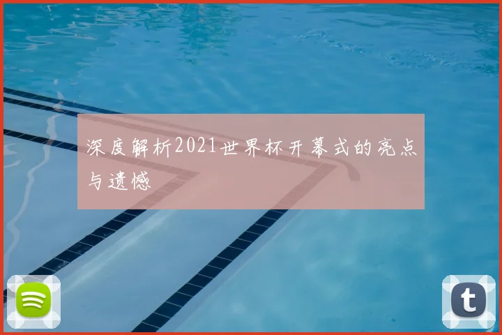 深度解析2021世界杯开幕式的亮点与遗憾