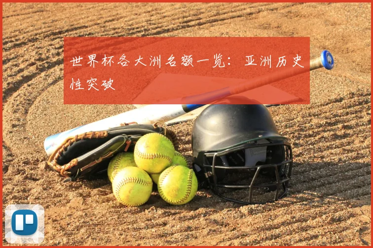 世界杯各大洲名额一览:亚洲历史性突破
