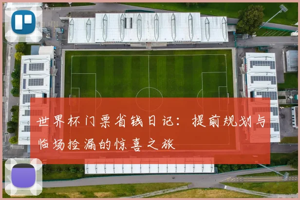 世界杯门票省钱日记:提前规划与临场捡漏的惊喜之旅